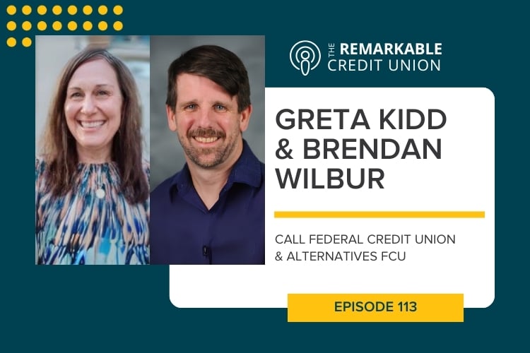 The Remarkable Credit Union Podcast, Episode 113, featuring Greta Kidd from Call Federal Credit Union and Brendan Wilbur from Alternatives Federal Credit Union
